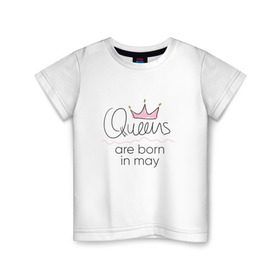 Детская футболка хлопок с принтом Королевы рождаются в мае , 100% хлопок | круглый вырез горловины, полуприлегающий силуэт, длина до линии бедер | Тематика изображения на принте: queen may