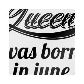 Магнит виниловый Квадрат с принтом Королева рождена в июне , полимерный материал с магнитным слоем | размер 9*9 см, закругленные углы | Тематика изображения на принте: королева июнь