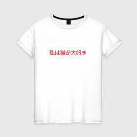 Женская футболка хлопок с принтом I love cats (японский) , 100% хлопок | прямой крой, круглый вырез горловины, длина до линии бедер, слегка спущенное плечо | i love cats | я люблю кошек | японский