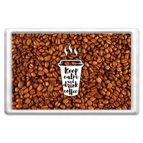 Магнит 45*70 с принтом keep calm and drink coffee , Пластик | Размер: 78*52 мм; Размер печати: 70*45 | coffee | keep calm | кофе