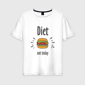 Женская футболка хлопок Oversize с принтом Diet Not Today , 100% хлопок | свободный крой, круглый ворот, спущенный рукав, длина до линии бедер
 | булки | бутерброд | гамбургер | диета | еда | жир | зож | картошка фри | котлета | кулинария | кухня | не сегодня | пицца | пп | прикольная надпись | сыр | фастфуд | худею | чизбургер | я на диете