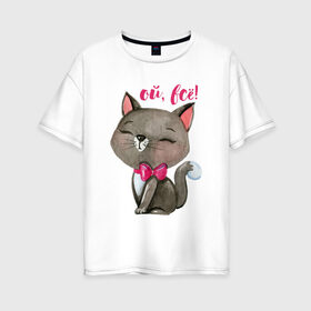 Женская футболка хлопок Oversize с принтом Ой всё! , 100% хлопок | свободный крой, круглый ворот, спущенный рукав, длина до линии бедер
 | Тематика изображения на принте: cat | kitten | pussy | бант | бантик | кот | котенок | котик | котики | кошка | юмор