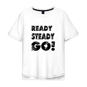 Мужская футболка хлопок Oversize с принтом Ready,steady,go! , 100% хлопок | свободный крой, круглый ворот, “спинка” длиннее передней части | Тематика изображения на принте: бег | надписи