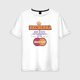 Женская футболка хлопок Oversize с принтом Бесценна Master Card , 100% хлопок | свободный крой, круглый ворот, спущенный рукав, длина до линии бедер
 | mastercard | бесценна