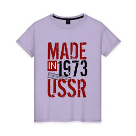 Женская футболка хлопок с принтом Made in USSR 1973 , 100% хлопок | прямой крой, круглый вырез горловины, длина до линии бедер, слегка спущенное плечо | 1973 | день рождения | подарок | праздник