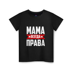 Детская футболка хлопок с принтом Мама всегда права , 100% хлопок | круглый вырез горловины, полуприлегающий силуэт, длина до линии бедер | мама | мамочка | мамуля | мать | на русском | надпись