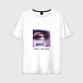 Женская футболка хлопок Oversize с принтом Face No Love , 100% хлопок | свободный крой, круглый ворот, спущенный рукав, длина до линии бедер
 | face