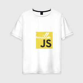 Женская футболка хлопок Oversize с принтом Vanilla JS , 100% хлопок | свободный крой, круглый ворот, спущенный рукав, длина до линии бедер
 | code | javascript | js | programming | vanilla | код | кодер | программирование | программист | разработчик | скрипт
