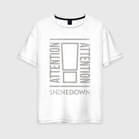 Женская футболка хлопок Oversize с принтом Attention Attention Shinedown , 100% хлопок | свободный крой, круглый ворот, спущенный рукав, длина до линии бедер
 | shinedown