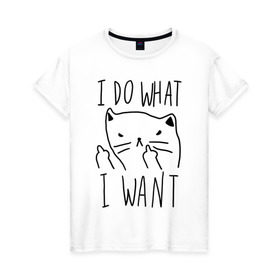 Женская футболка хлопок с принтом Do What Want , 100% хлопок | прямой крой, круглый вырез горловины, длина до линии бедер, слегка спущенное плечо | cat | kitty | кот | кошка