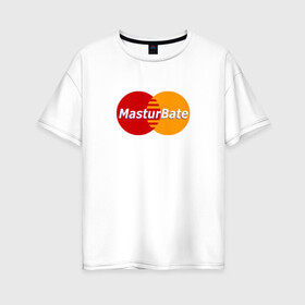 Женская футболка хлопок Oversize с принтом MasturBate , 100% хлопок | свободный крой, круглый ворот, спущенный рукав, длина до линии бедер
 | mastercard | принт | принт на футболке | футболка с принтом