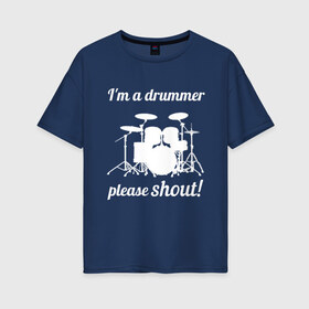 Женская футболка хлопок Oversize с принтом Я барабанщик так что кричите! , 100% хлопок | свободный крой, круглый ворот, спущенный рукав, длина до линии бедер
 | drum | drummer | барабан | барабанщик | барабаны