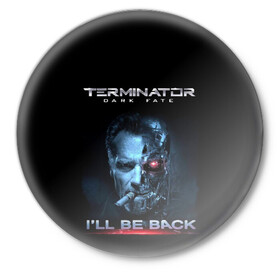 Значок с принтом Terminator Dark Fate ,  металл | круглая форма, металлическая застежка в виде булавки | dark fate | ill be back | terminator | арнольд шварценеггер | киборг | надпись | темные судьбы | терминатор | терминатор 2019 | терминатор темные судьбы | фильм | шварцнегер