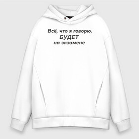 Мужское худи Oversize хлопок с принтом Всё что я говорю , френч-терри — 70% хлопок, 30% полиэстер. Мягкий теплый начес внутри —100% хлопок | боковые карманы, эластичные манжеты и нижняя кромка, капюшон на магнитной кнопке | Тематика изображения на принте: вуз | егэ | институт | лектор | лекция | педагог | препод | преподаватель | студент | универ | уроки | ученик | учитель | шарага | школа | школьник | экзамен