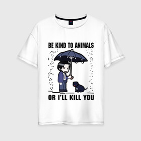 Женская футболка хлопок Oversize с принтом Be kind to animals or Ill kil , 100% хлопок | свободный крой, круглый ворот, спущенный рукав, длина до линии бедер
 | be kind to animals or ill kill you | keanu charles reeves | будьте добры к животным или я убью вас | джон вик | джон уик | киану ривз