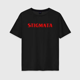 Женская футболка хлопок Oversize с принтом Stigmata , 100% хлопок | свободный крой, круглый ворот, спущенный рукав, длина до линии бедер
 | music | rock | stigmata | альтернатива | музыка | рок | стигмата | тарас уманскии