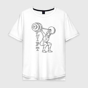 Мужская футболка хлопок Oversize с принтом Lift , 100% хлопок | свободный крой, круглый ворот, “спинка” длиннее передней части | lifting | wheight lifting | wheightlifting | тяжелая атлетика | штанга | штангист