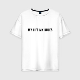 Женская футболка хлопок Oversize с принтом MY LIFE MY RULES , 100% хлопок | свободный крой, круглый ворот, спущенный рукав, длина до линии бедер
 | Тематика изображения на принте: life | my | rules | жизнь | знаменитая | минимализм | мои | моя | на | надпись | правила | простая | цитата