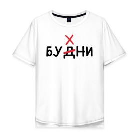 Мужская футболка хлопок Oversize с принтом Будни (Бухни) , 100% хлопок | свободный крой, круглый ворот, “спинка” длиннее передней части | алкаш | алкашка | будни | буква | бухни | водка | дни недели | надпись | ошибка | перечеркнутая | прикол | синие дни | синька | синявка | слово | х