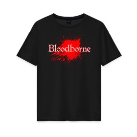 Женская футболка хлопок Oversize с принтом Bloodborne. , 100% хлопок | свободный крой, круглый ворот, спущенный рукав, длина до линии бедер
 | bloodborne | bloodborne 2 | esport | game | playstation | бладборн | игра | киберспорт | киберспортсмен | порождение крови