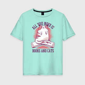 Женская футболка хлопок Oversize с принтом All you need is books and cats , 100% хлопок | свободный крой, круглый ворот, спущенный рукав, длина до линии бедер
 | bite | book | books | cat | cats | cute | kitten | kitty | meow | pussycat | read | reading | забавный | кис кис | киса | киска | книга | книги | кот | котенок | коты | котята | кошка | кошки | кусь | милый | мяу | прикол | приколы | смешной 