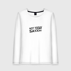 Женский лонгслив хлопок с принтом Not today Satan , 100% хлопок |  | Тематика изображения на принте: not today satan | дьявол | надпись на английском | не сегодня сатана | нечисть | прикол | прикольная надпись | сатана