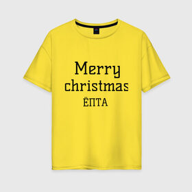 Женская футболка хлопок Oversize с принтом Merry christmas ЁПТА , 100% хлопок | свободный крой, круглый ворот, спущенный рукав, длина до линии бедер
 | 