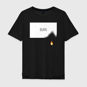 Мужская футболка хлопок Oversize с принтом BURN , 100% хлопок | свободный крой, круглый ворот, “спинка” длиннее передней части | Тематика изображения на принте: burn | creative | fire | flame | minimalism | горение | гореть | жечь | креатив | креативная | минимал | минимализм | надпись | огонь | пламя | текст