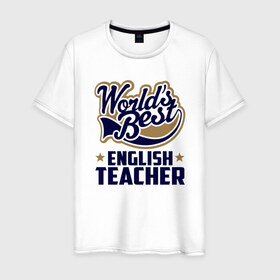 Мужская футболка хлопок с принтом Worlds best English Teacher , 100% хлопок | прямой крой, круглый вырез горловины, длина до линии бедер, слегка спущенное плечо. | английского языка | в мире | инглиш тичер | лучший | самый | учитель | школа