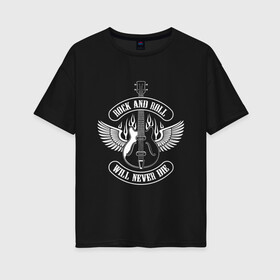 Женская футболка хлопок Oversize с принтом ROCK AND ROLL WILL NEVER DIE , 100% хлопок | свободный крой, круглый ворот, спущенный рукав, длина до линии бедер
 | music | rock | rock and roll | will never die | гитара | музыка | не умрет | рок