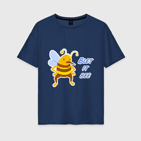 Женская футболка хлопок Oversize с принтом Пчела Blet it bee , 100% хлопок | свободный крой, круглый ворот, спущенный рукав, длина до линии бедер
 | blet it bee | let it be | пчела | так блэт