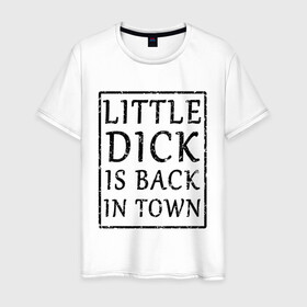 Мужская футболка хлопок с принтом Little dick is back in town , 100% хлопок | прямой крой, круглый вырез горловины, длина до линии бедер, слегка спущенное плечо. | вернулся | город | дик | маленький