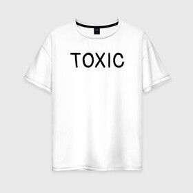 Женская футболка хлопок Oversize с принтом Токсик , 100% хлопок | свободный крой, круглый ворот, спущенный рукав, длина до линии бедер
 | toxic | буквы | надпись | токсик | токсичный