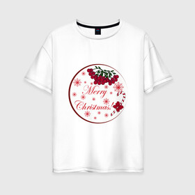 Женская футболка хлопок Oversize с принтом Мэри кристмас , 100% хлопок | свободный крой, круглый ворот, спущенный рукав, длина до линии бедер
 | merry christmas | зима | мэри кристмас | надпись | новый год | подарок | поздравление | праздник | рождественский леденец | рождество | рябина | снег | снежинки