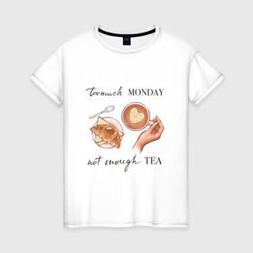 Женская футболка хлопок с принтом too much monday , 100% хлопок | прямой крой, круглый вырез горловины, длина до линии бедер, слегка спущенное плечо | круассан | мало чая | отдых | понедельник | работа | уют | чай