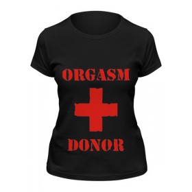 Женская футболка с принтом orgasm donor ,  |  | 