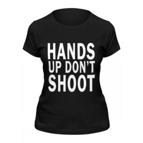 Женская футболка с принтом Hands up dont shoot (Руки вверх не стрелять) ,  |  | 