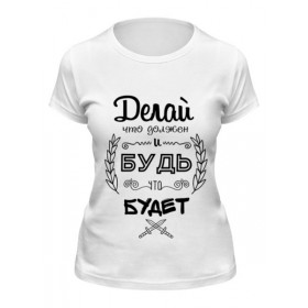 Женская футболка с принтом Делай, что должен и будь, что Будет ,  |  | Тематика изображения на принте: 