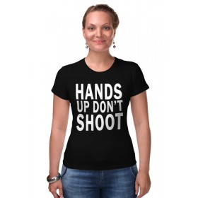 Женская футболка стрэйч с принтом Hands up dont shoot (Руки вверх не стрелять) ,  |  | Тематика изображения на принте: 