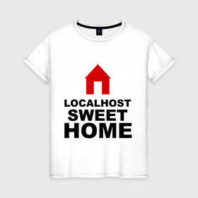 Женская футболка хлопок с принтом Localhost Swet Home , 100% хлопок | прямой крой, круглый вырез горловины, длина до линии бедер, слегка спущенное плечо | loсalhost | sweet home | дом | локал хост | милый дом | надписи | прикольные