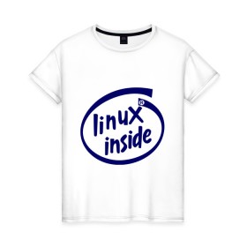 Женская футболка хлопок с принтом Linux inside , 100% хлопок | прямой крой, круглый вырез горловины, длина до линии бедер, слегка спущенное плечо | intel inside | linux | linux inside | админу | линукс | пингвины linux | пингвины люникс | прикольные