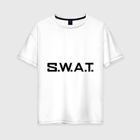 Женская футболка хлопок Oversize с принтом S W A T , 100% хлопок | свободный крой, круглый ворот, спущенный рукав, длина до линии бедер
 | s.w.a.t | swat | войска специального назначения | спецназ