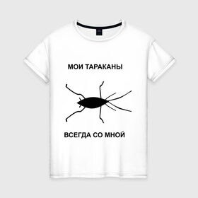 Женская футболка хлопок с принтом Тараканы всегда со мной , 100% хлопок | прямой крой, круглый вырез горловины, длина до линии бедер, слегка спущенное плечо | мои тараканы | тараканы | тараканы в голове | тараканы всегда со мной