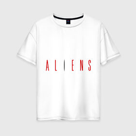 Женская футболка хлопок Oversize с принтом ALIENS , 100% хлопок | свободный крой, круглый ворот, спущенный рукав, длина до линии бедер
 | alien | aliens | пришельцы | чужие | чужой