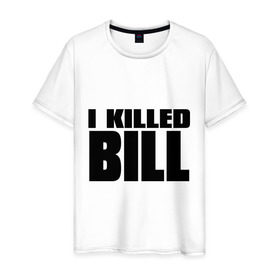 Мужская футболка хлопок с принтом I Killed Bill , 100% хлопок | прямой крой, круглый вырез горловины, длина до линии бедер, слегка спущенное плечо. | тарантино