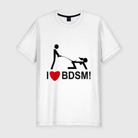 Мужская футболка премиум с принтом I love BDSM , 92% хлопок, 8% лайкра | приталенный силуэт, круглый вырез ворота, длина до линии бедра, короткий рукав | люблю | любовь | я