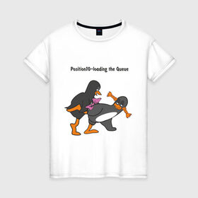Женская футболка хлопок с принтом Position 10 loading the Queue , 100% хлопок | прямой крой, круглый вырез горловины, длина до линии бедер, слегка спущенное плечо | пингвин