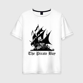 Женская футболка хлопок Oversize с принтом The Pirate Bay , 100% хлопок | свободный крой, круглый ворот, спущенный рукав, длина до линии бедер
 | the pirate bay | torrent | пиратская бухта | торрент