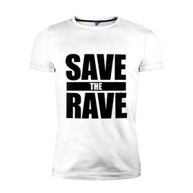 Мужская футболка премиум с принтом save the rave , 92% хлопок, 8% лайкра | приталенный силуэт, круглый вырез ворота, длина до линии бедра, короткий рукав | rave | save the rave | музыка | рейв | фестиваль | электронная музыка