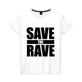 Женская футболка хлопок с принтом save the rave , 100% хлопок | прямой крой, круглый вырез горловины, длина до линии бедер, слегка спущенное плечо | rave | save the rave | музыка | рейв | фестиваль | электронная музыка